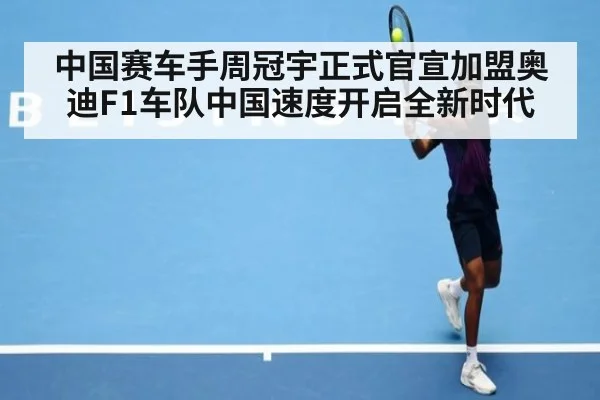 中国赛车手周冠宇正式官宣加盟奥迪F1车队中国速度开启全新时代